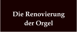 Die Renovierung der Orgel